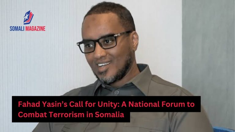 Fahad Yasin Calls for National Forum to Tackle Somali Counterterrorism Challenges