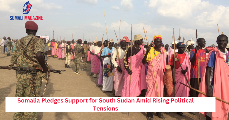 Somalia Pledges Support for South Sudan Amid Rising Political Tensions
