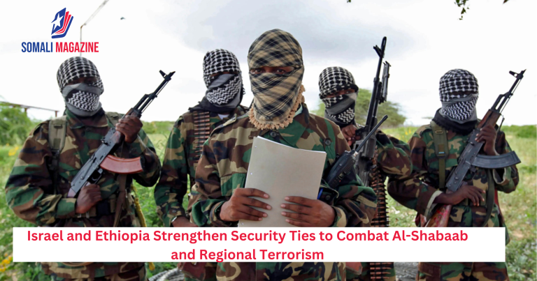 Israel and Ethiopia Strengthen Security Ties to Combat Al-Shabaab and Regional Terrorism