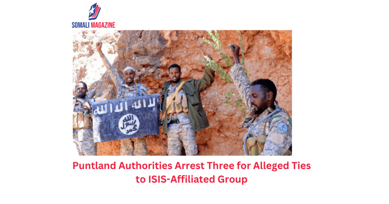 Puntland Authorities Arrest Three for Alleged Ties to ISIS-Affiliated Group