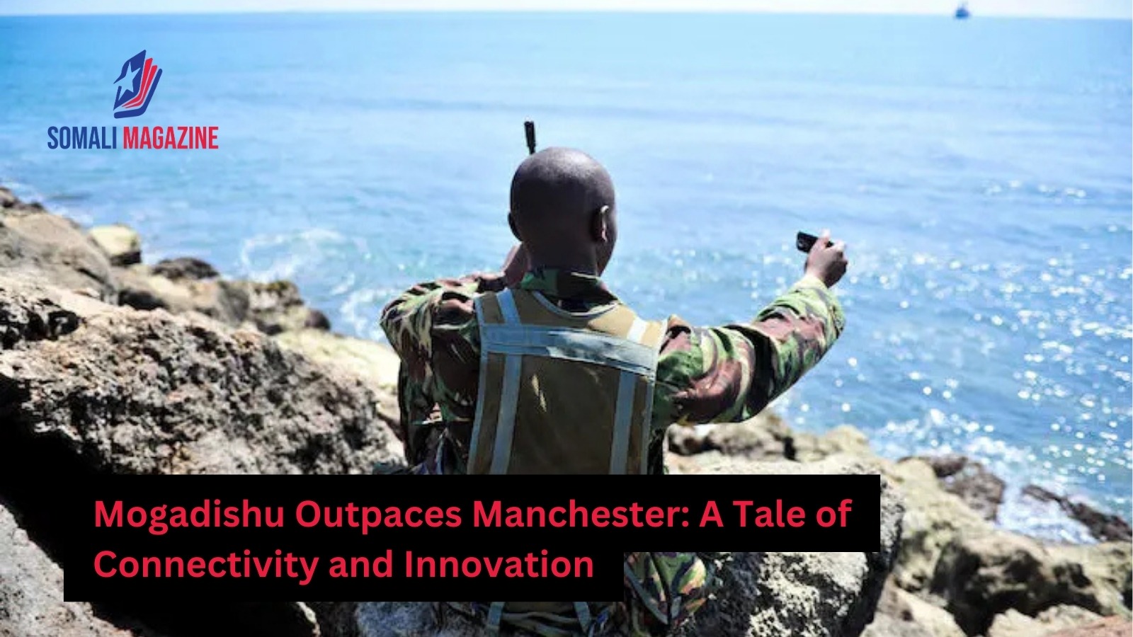 Mogadishu Outpaces Manchester in Mobile Connectivity: A Tale of ...