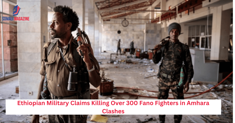 Ethiopian Military Claims Killing Over 300 Fano Fighters in Amhara Clashes