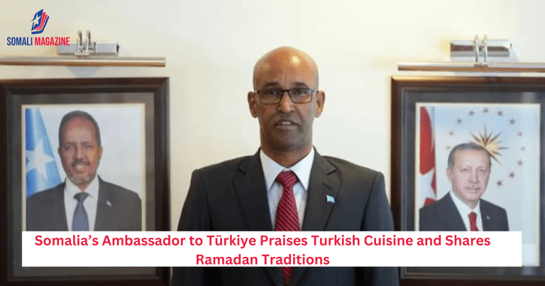 Somalia’s Ambassador to Türkiye Praises Turkish Cuisine and Shares Ramadan Traditions