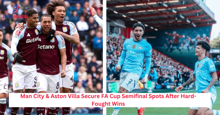 Man City & Aston Villa Secure FA Cup Semifinal Spots After Hard-Fought Wins