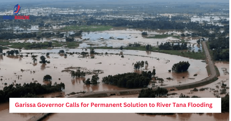 Garissa Governor Calls for Permanent Solution to River Tana Flooding