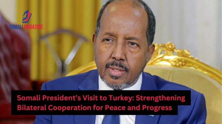 Somali President’s Visit to Turkey Strengthens Strategic Partnership