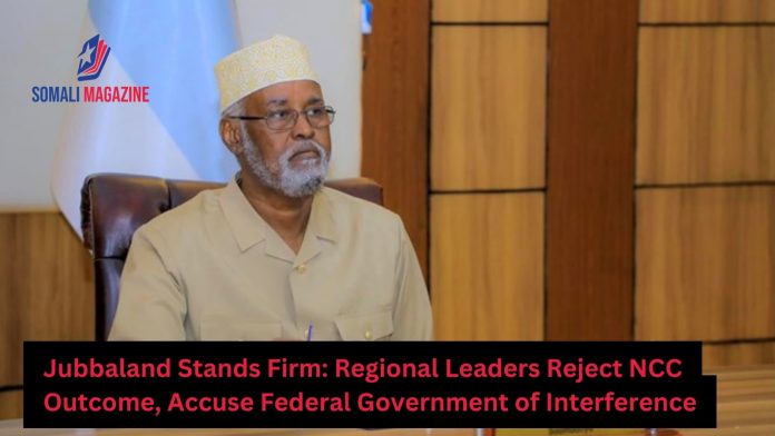 Jubbaland Rejects National Consultative Meeting Outcome, Accuses Federal Government of Interference