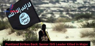 Puntland Forces Kill Senior ISIS Leader in Major Security Operation