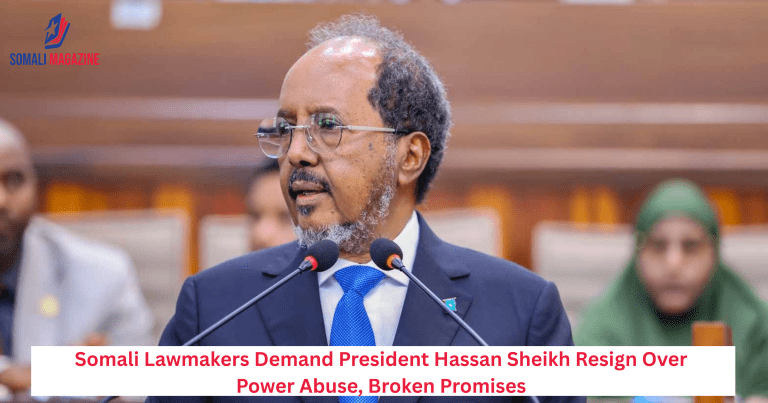 Somali Lawmakers Demand President Hassan Sheikh Resign Over Power Abuse, Broken Promises