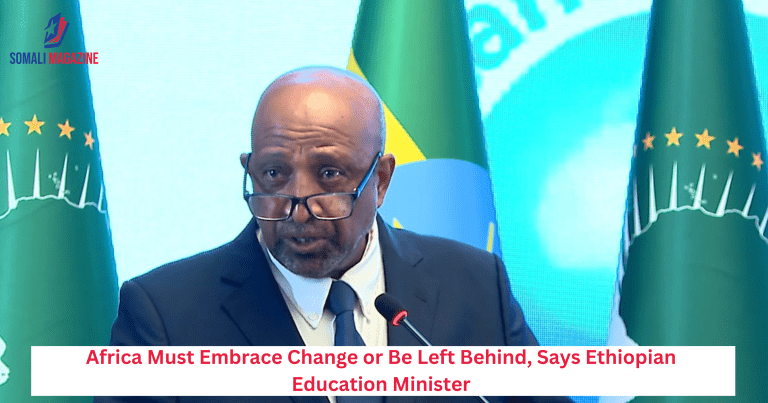 Africa Must Embrace Change or Be Left Behind, Says Ethiopian Education Minister