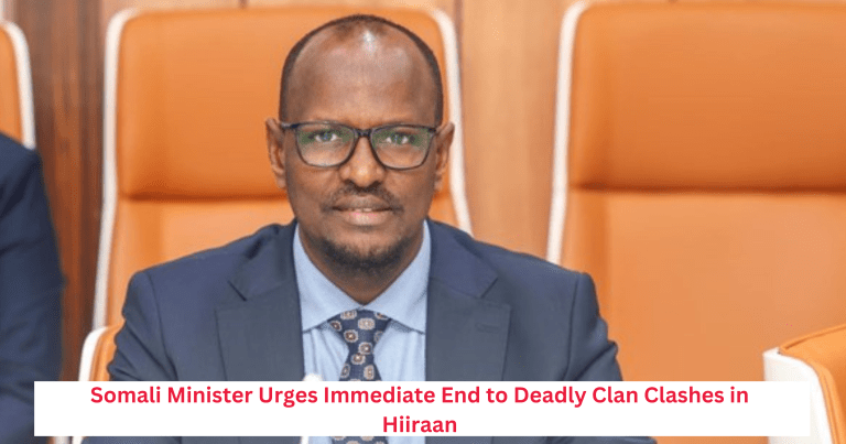 Somali Minister Urges Immediate End to Deadly Clan Clashes in Hiiraan