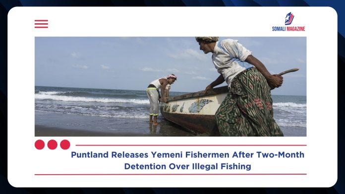 Puntland Frees Seven Yemeni Fishermen After Nearly Two Months in Custody