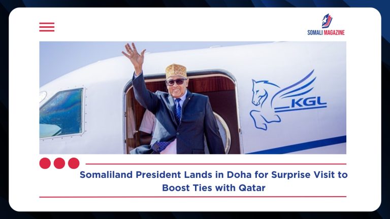 Somaliland President Makes Unannounced Visit to Qatar in Bid to Improve Relations