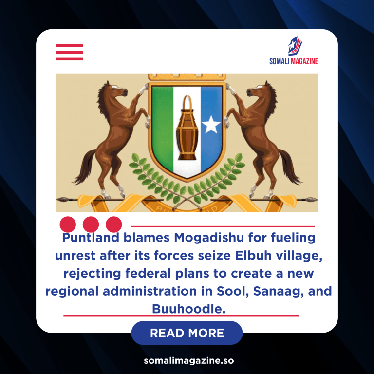 Puntland Warns Federal Government Over Escalating Tensions in Disputed Sanaag Region