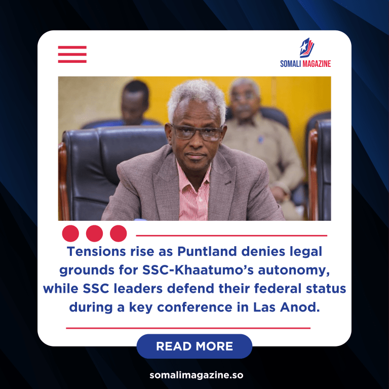 Puntland Rejects SSC-Khaatumo’s Legitimacy Amid Federal Recognition