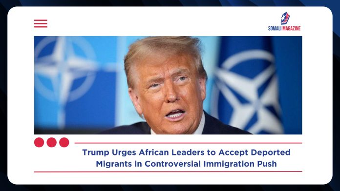 Trump Presses African Leaders to Take Deported Migrants, Sparking Global Debate Over U.S. Immigration Strategy