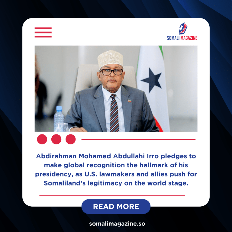 Somaliland President Irro Vows to Deliver Long-Awaited International Recognition
