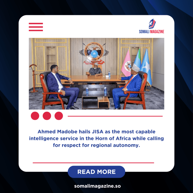 Jubaland President Ahmed Madobe hails JISA as the most capable intelligence service in the Horn of Africa while calling for respect for regional autonomy.