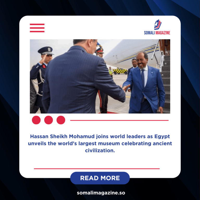 Somali President Attends Opening of Egypt’s Grand Egyptian Museum