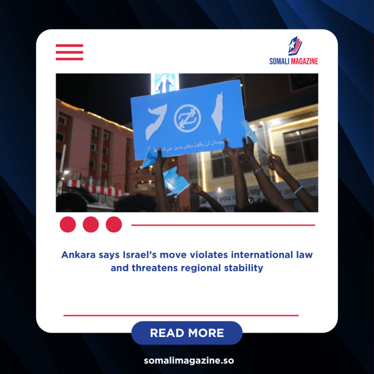 Türkiye Rejects Israel’s Recognition of Somaliland, Reaffirms Support for Somalia
