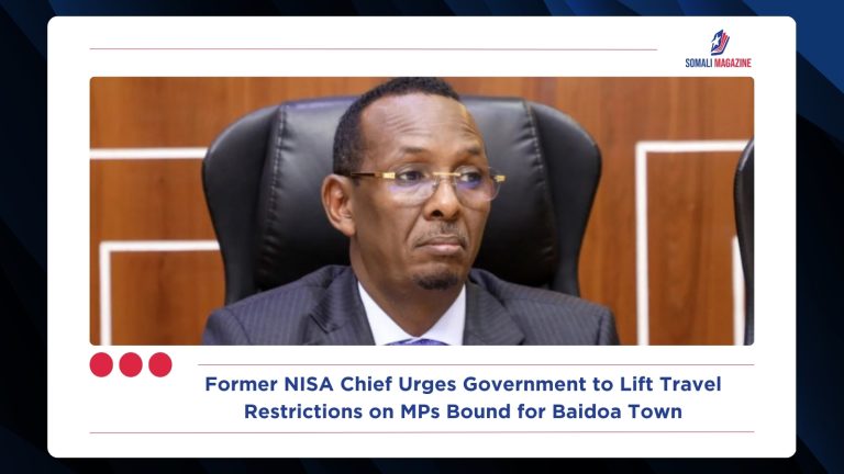 Former NISA Chief Urges Government to Lift Travel Restrictions on MPs Bound for Baidoa Town
