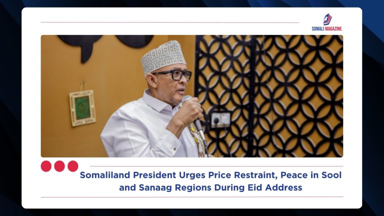 Somaliland President Urges Price Restraint, Peace in Sool and Sanaag Regions During Eid Address