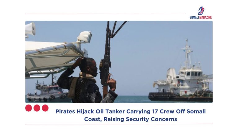 Pirates Hijack Oil Tanker Carrying 17 Crew Off Somali Coast, Raising Security Concerns