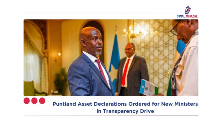 Puntland Asset Declarations Ordered for New Ministers in Transparency Drive