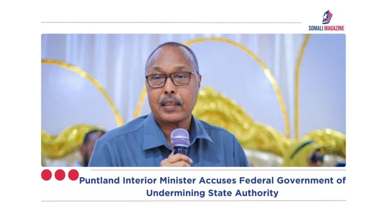 Puntland Interior Minister Accuses Federal Government of Undermining State Authority