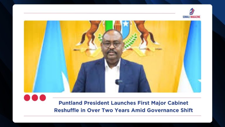 Puntland President Launches First Major Cabinet Reshuffle in Over Two Years Amid Governance Shift