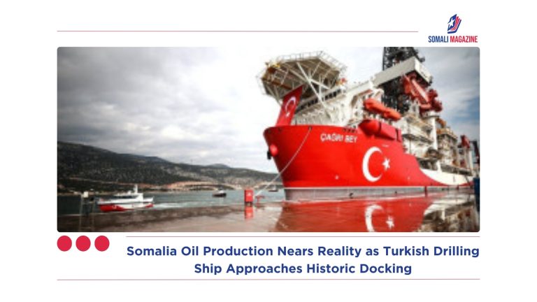 Somalia Oil Production Nears Reality as Turkish Drilling Ship Approaches Historic Docking