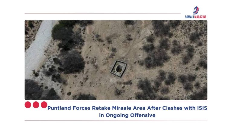 Puntland Forces Retake Miraale Area After Clashes with ISIS in Ongoing Offensive