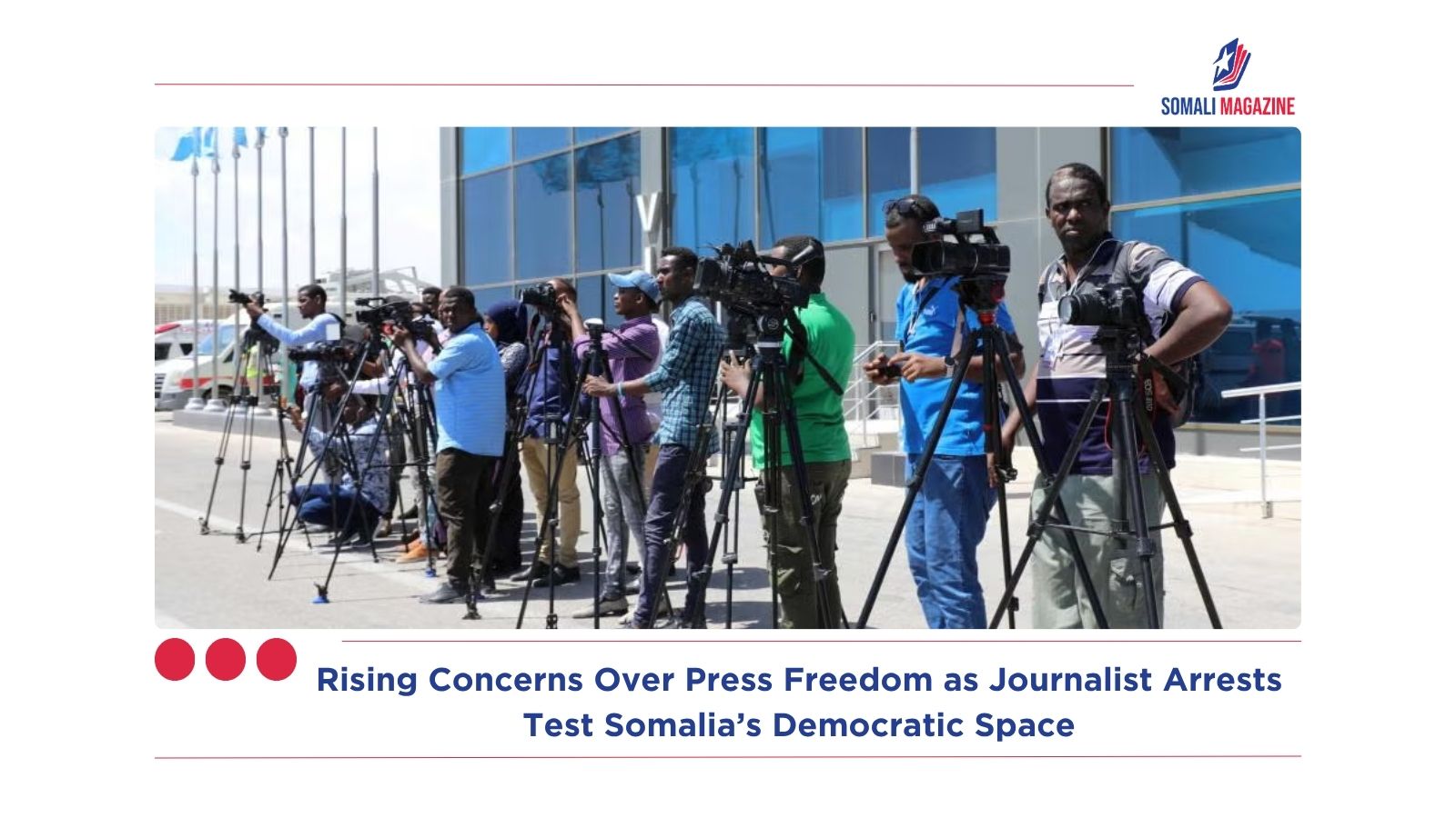 Rising Concerns Over Press Freedom as Journalist Arrests Test Somalia’s Democratic Space