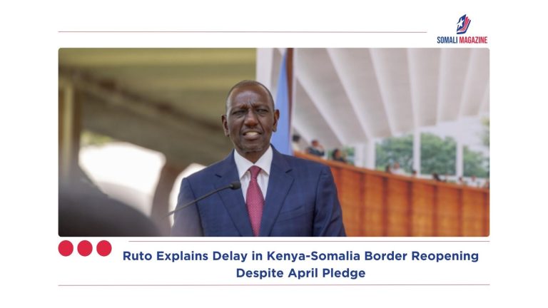 Ruto Explains Delay in Kenya-Somalia Border Reopening Despite April Pledge