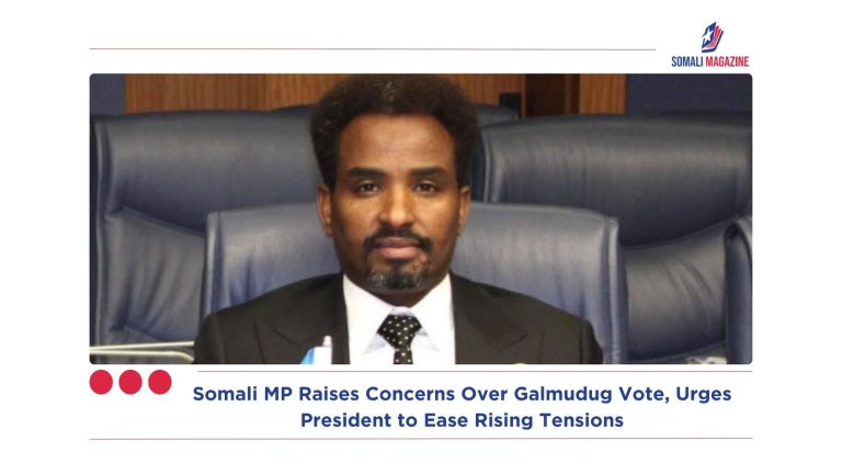 Somali MP Raises Concerns Over Galmudug Vote, Urges President to Ease Rising Tensions