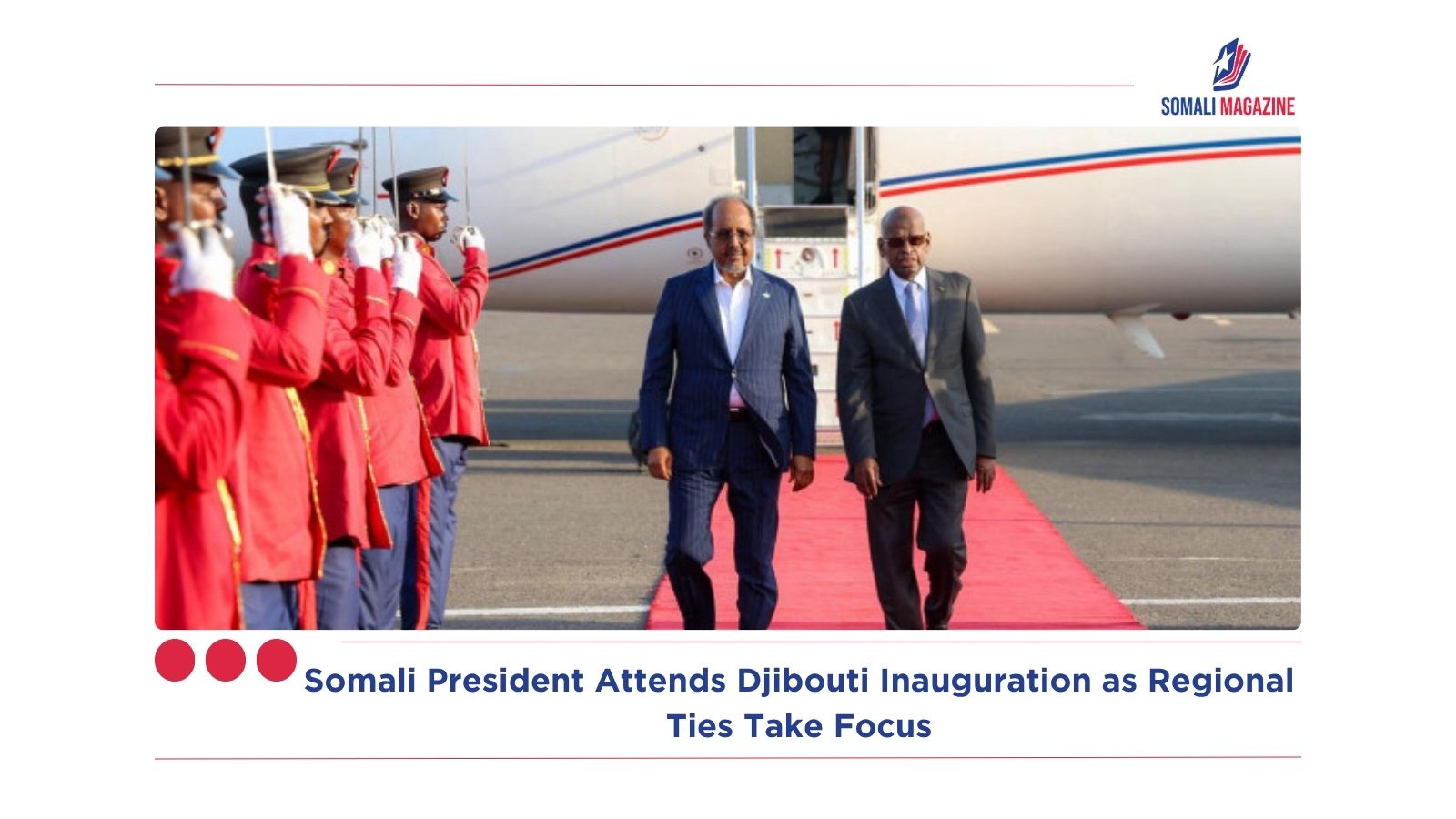 Somali President Attends Djibouti Inauguration as Regional Ties Take Focus