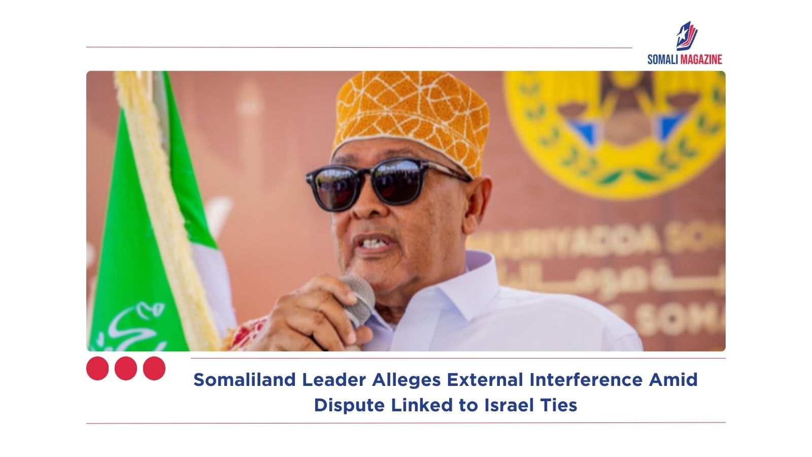 Somaliland Leader Alleges External Interference Amid Dispute Linked to Israel Ties