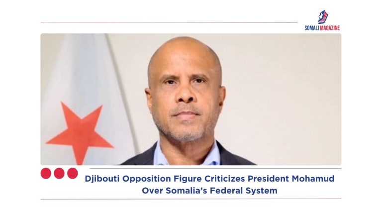 Djibouti Opposition Figure Criticizes President Mohamud Over Somalia’s Federal System