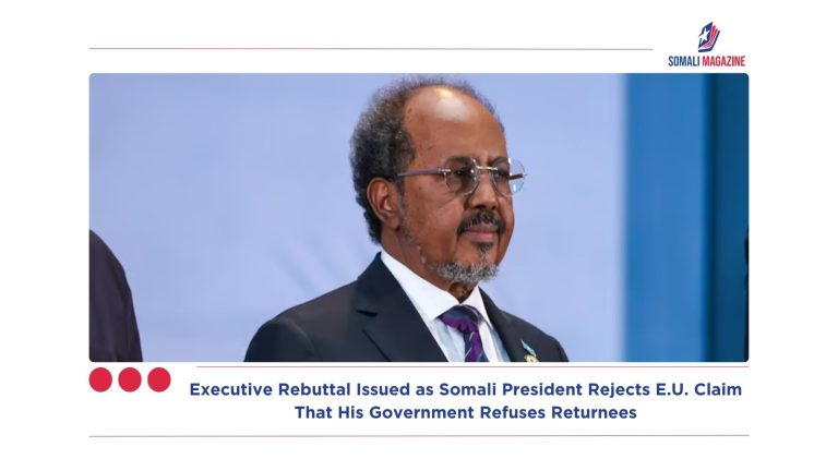 Executive Rebuttal Issued as Somali President Rejects E.U. Claim That His Government Refuses Returnees