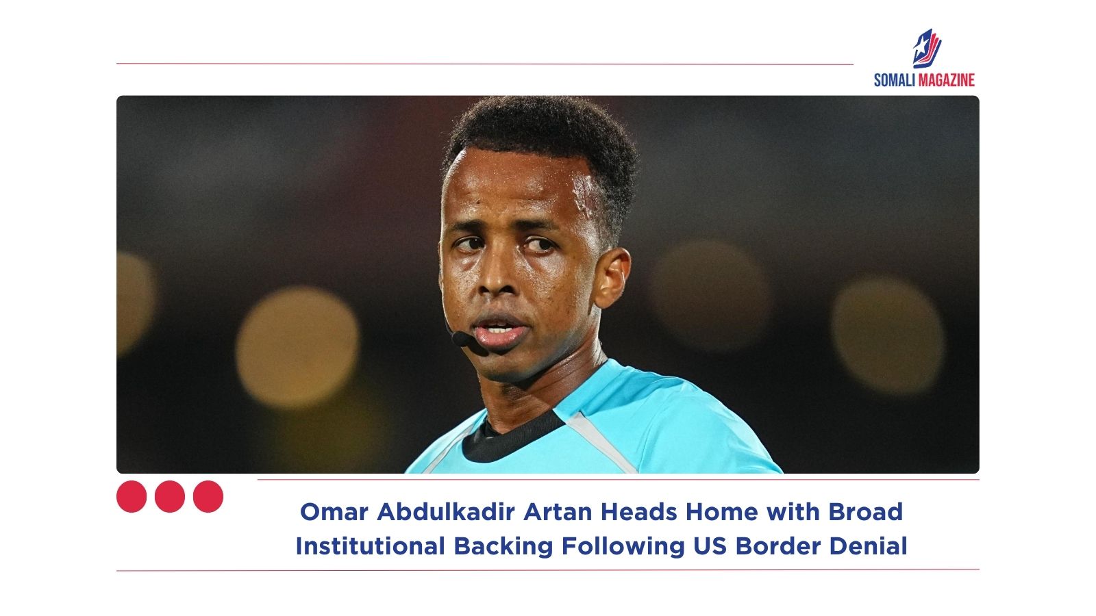 Somali Football Official Omar Abdulkadir Artan Heads Home with Broad Institutional Backing Following US Border Denial