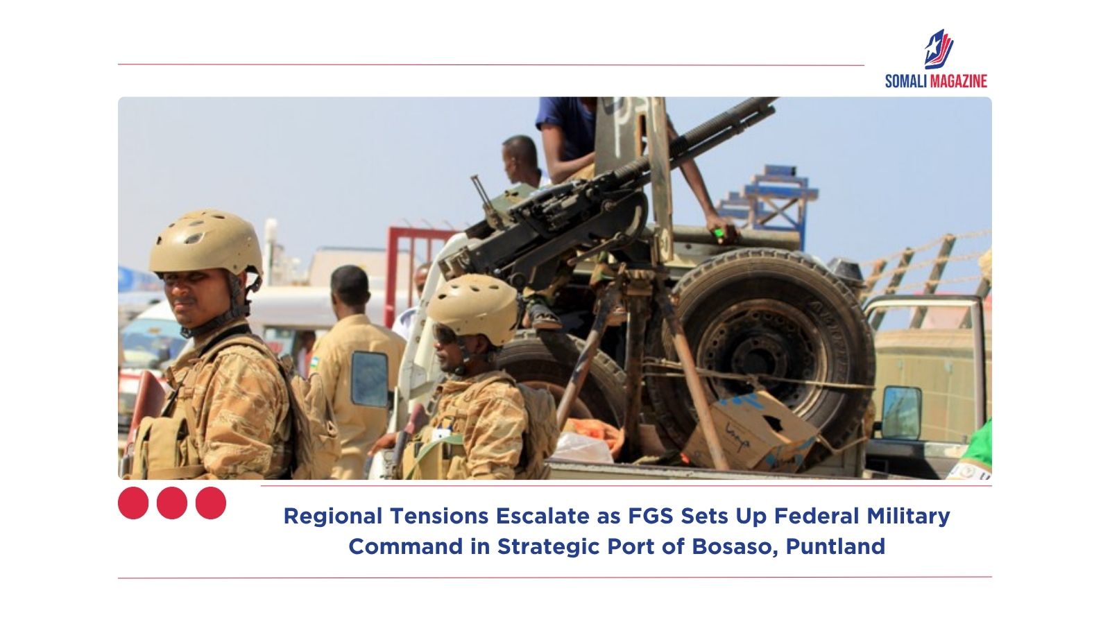 Regional Tensions Escalate as FGS Sets Up Federal Military Command in Strategic Port of Bosaso, Puntland