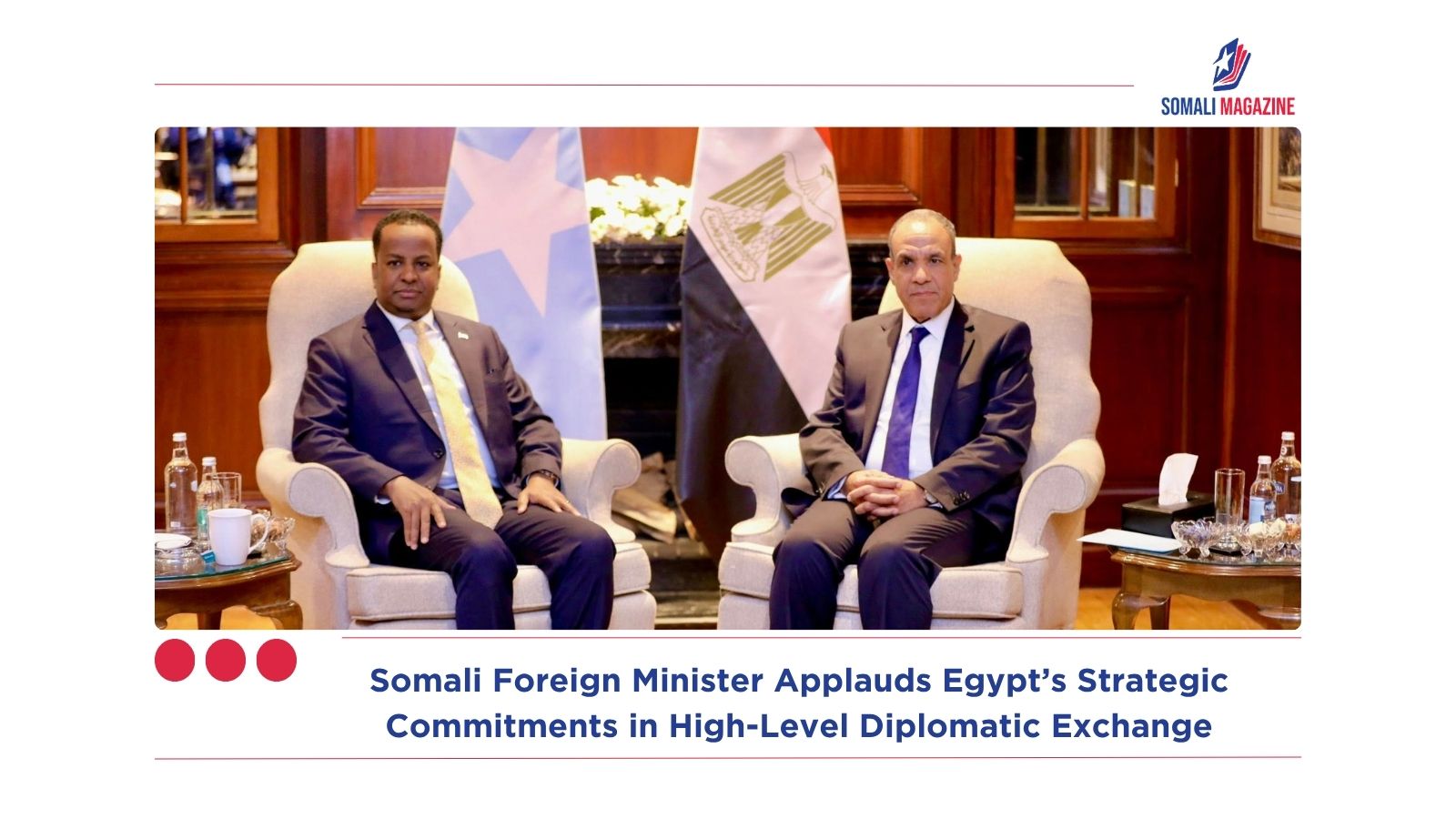 Somali Foreign Minister Applauds Egypt’s Strategic Commitments in High-Level Diplomatic Exchange