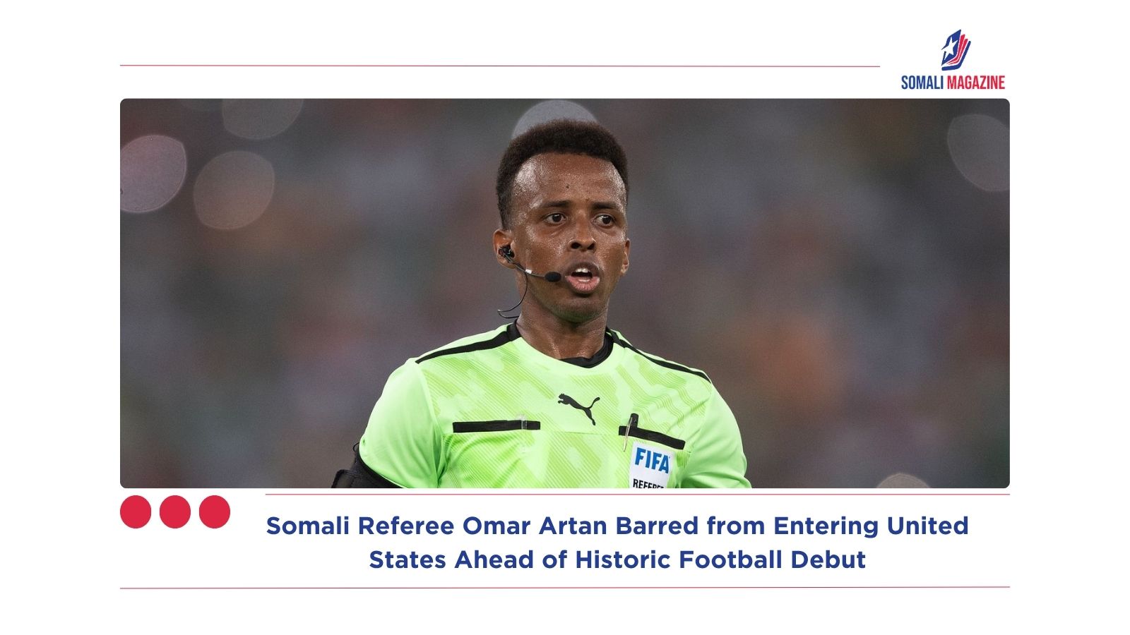 Somali FIFA Referee Omar Artan Barred from Entering United States Ahead of Historic Football Debut