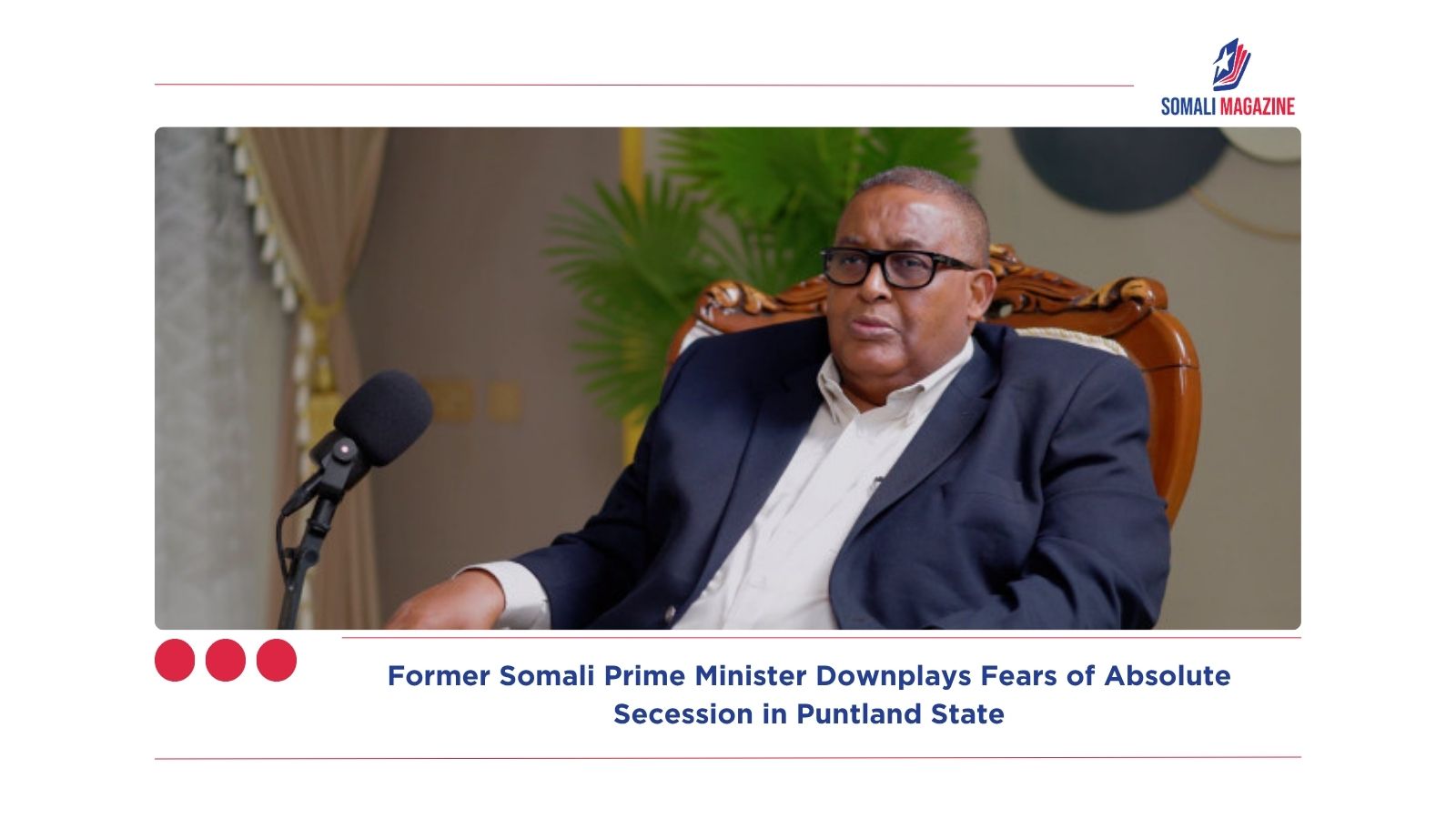 Preserving the Federal Compact: Former Somali Prime Minister Downplays Fears of Absolute Secession in Puntland State