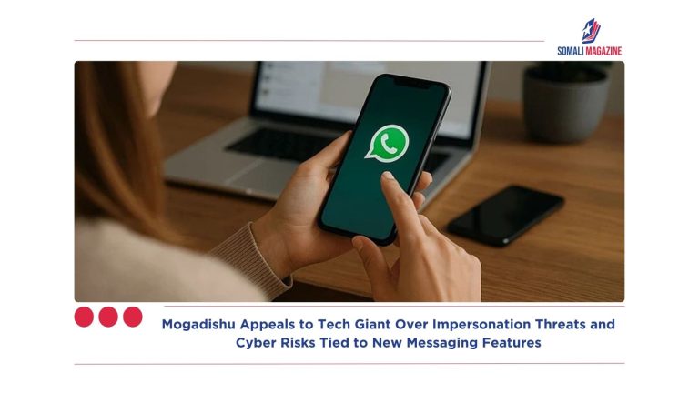 Mogadishu Appeals to Tech Giant Over Impersonation Threats and Cyber Risks Tied to New Messaging Features