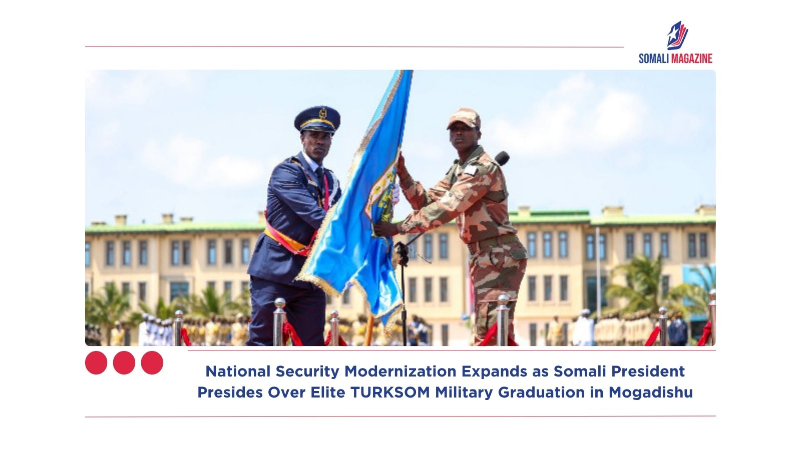 National Security Modernization Expands as Somali President Presides Over Elite TURKSOM Military Graduation in Mogadishu