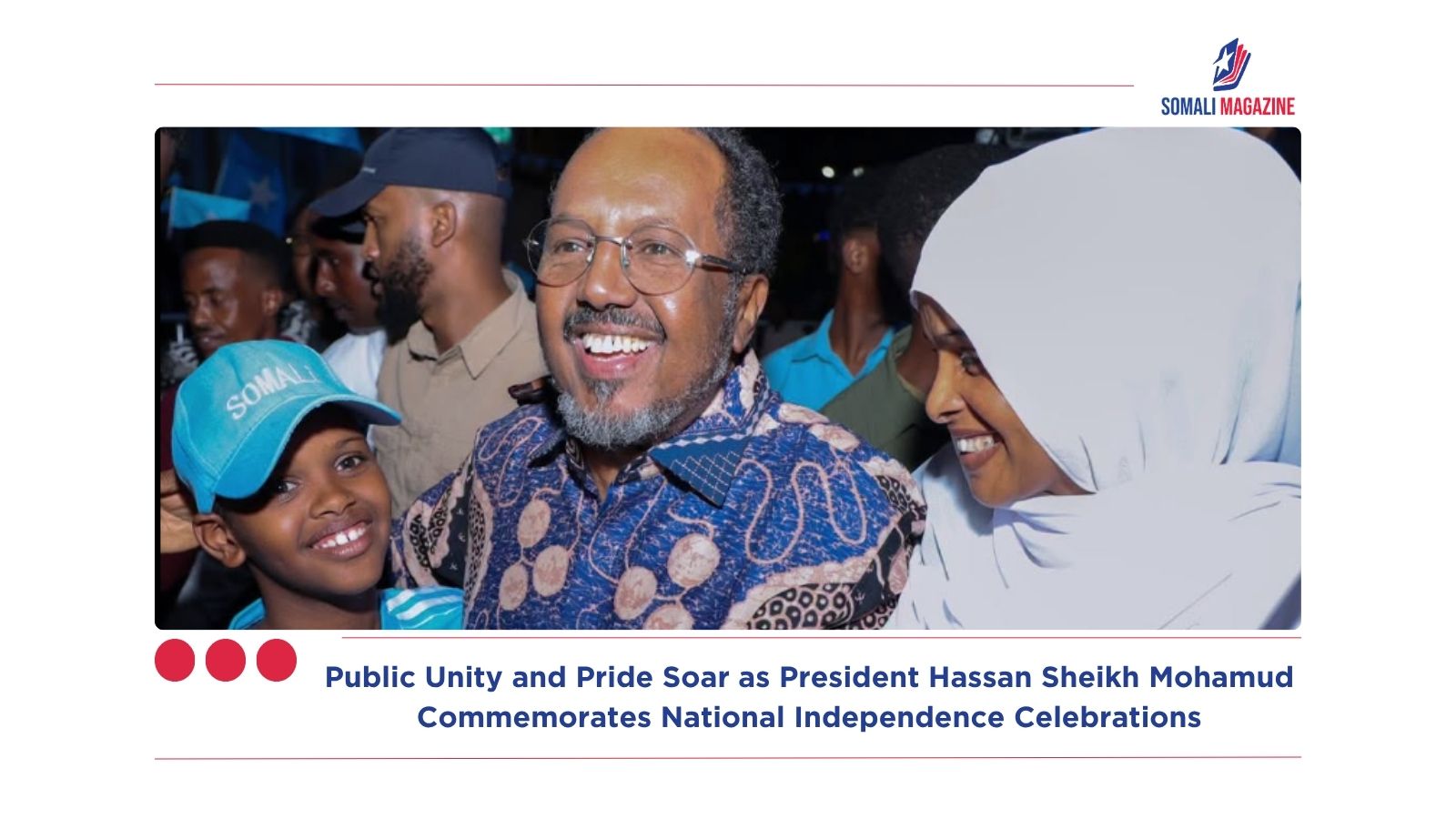 Public Unity and Pride Soar as President Hassan Sheikh Mohamud Commemorates Somalia’s National Independence Celebrations