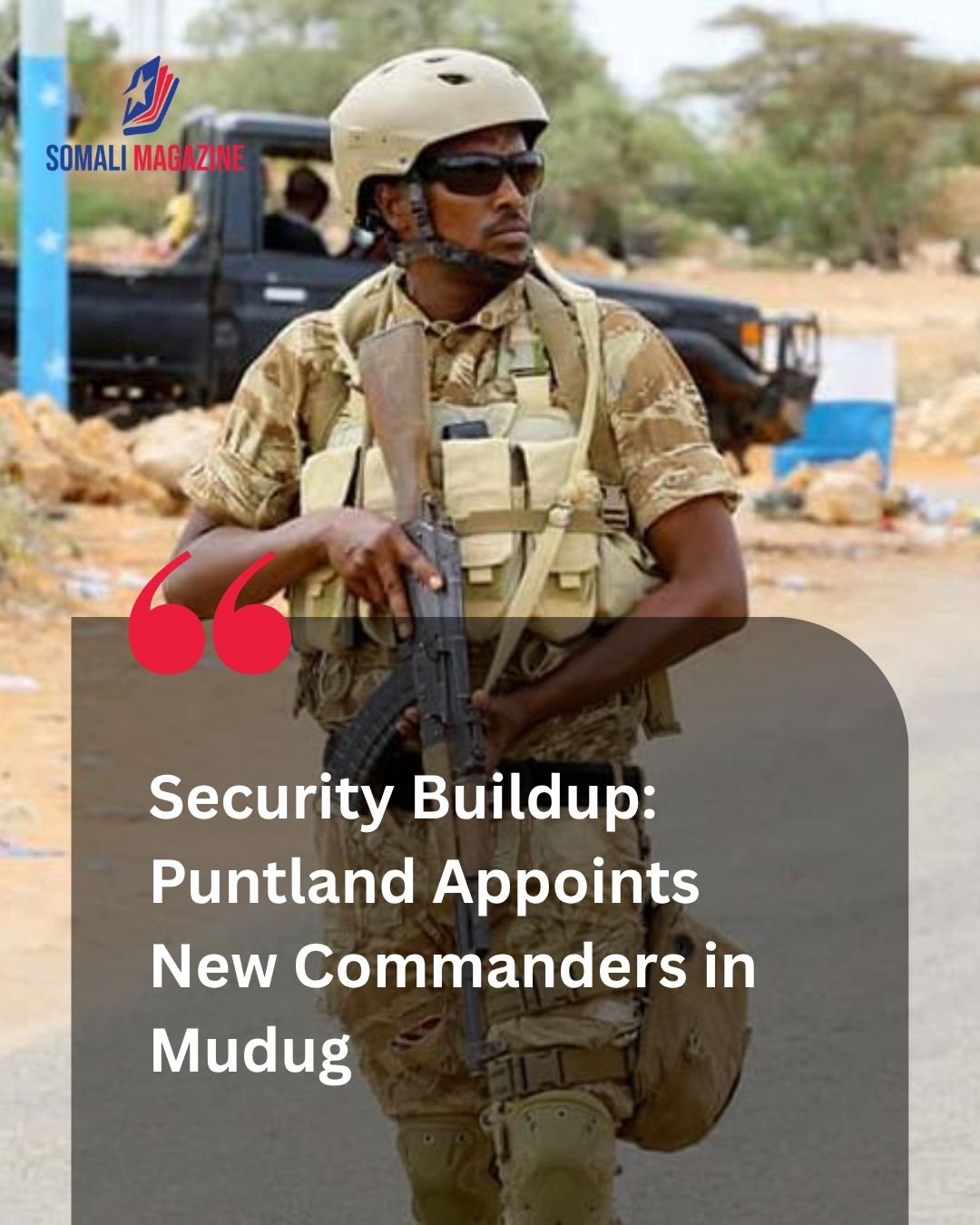 Northern Front Realignment: Puntland Appoints New Military Commanders as Security Buildup Intensifies in Mudug