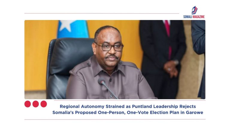 Regional Autonomy Strained as Puntland Leadership Rejects Somalia’s Proposed One-Person, One-Vote Election Plan in Garowe