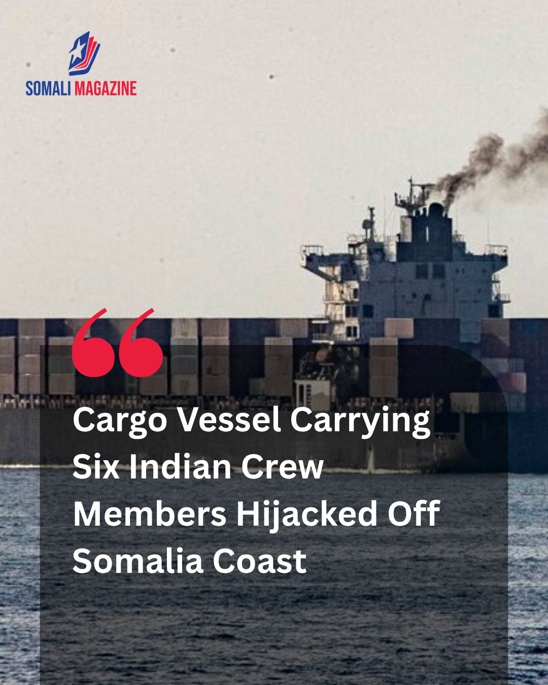 Maritime Security Crisis: Six Indian Crew Members Trapped Following Cargo Ship Hijacking Off Somalia Coast